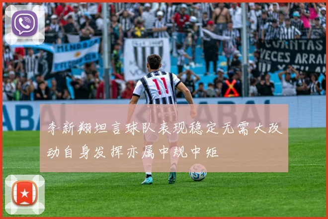 李新翔坦言球队表现稳定无需大改动自身发挥亦属中规中矩