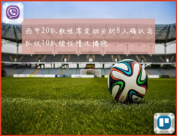 西甲20队教练席变动分析8人确认离队仅10队续任情况揭晓