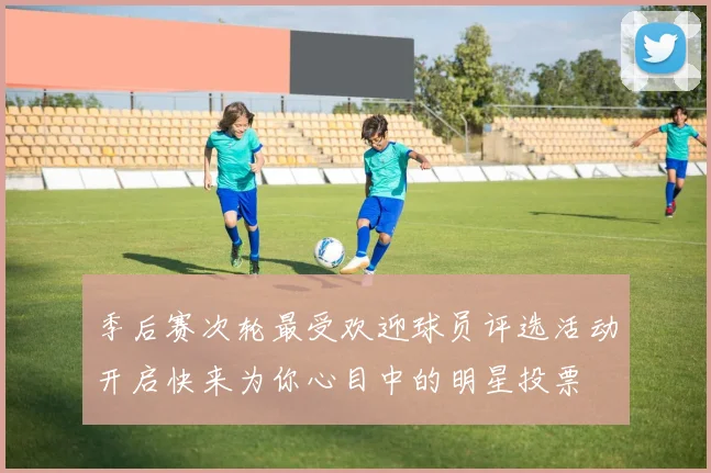 季后赛次轮最受欢迎球员评选活动开启快来为你心目中的明星投票